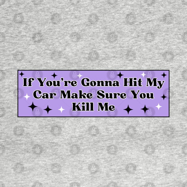 if you’re gonna hit my car make sure you kill me, Funny Car Bumper by yass-art